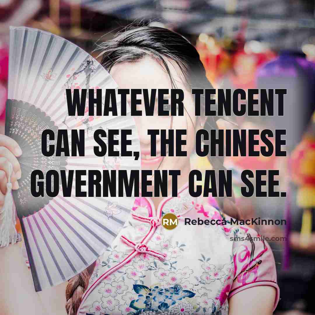 “Whatever Tencent can see, the Chinese government can see.…” quote by Rebecca MacKinnon