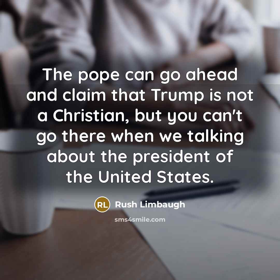 “The pope can go ahead and claim that Trump is…” quote by Rush Limbaugh
