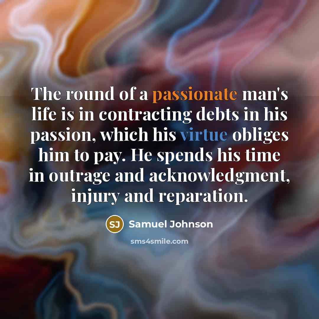 “The round of a passionate man's life is in contracting…” quote by Samuel Johnson