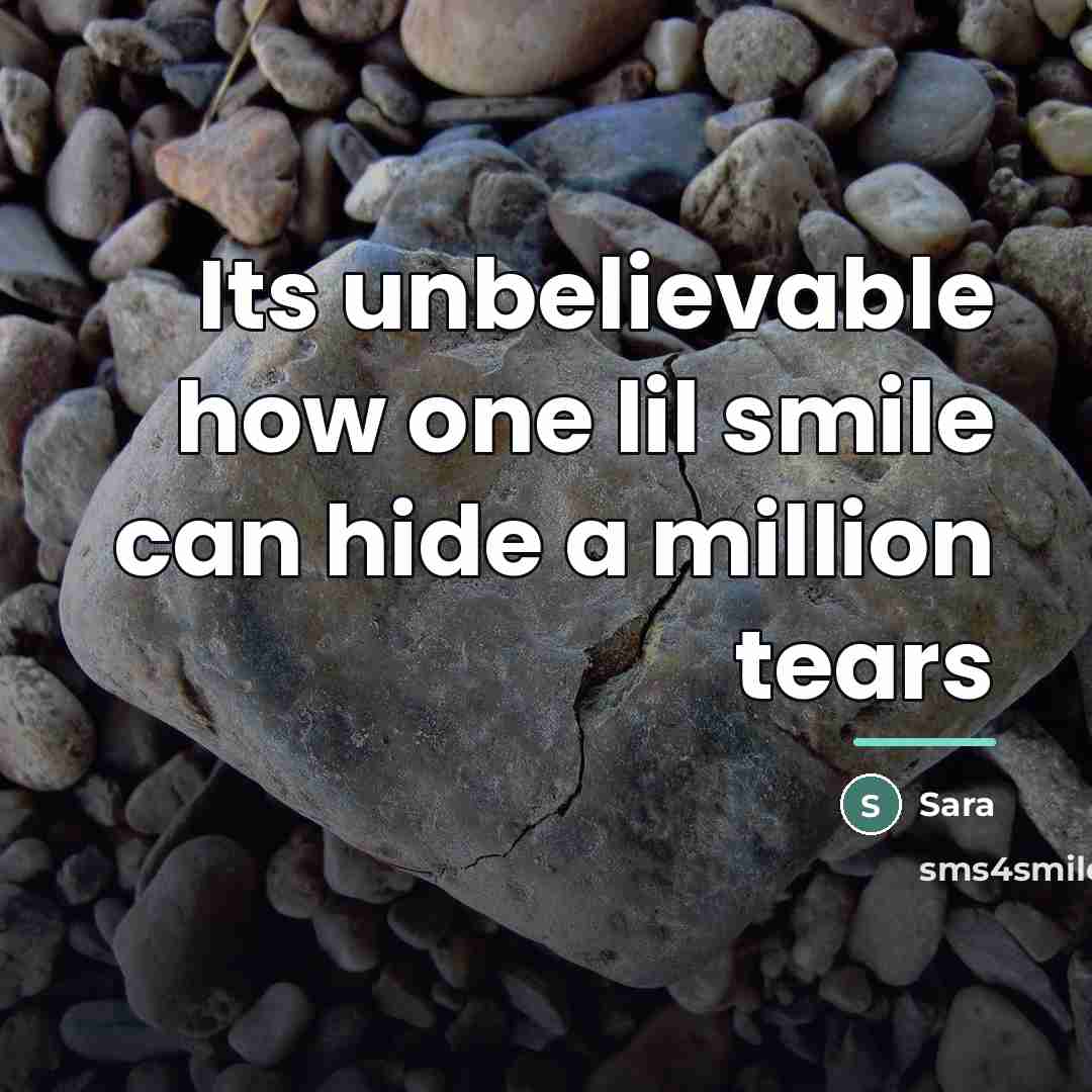 “Its unbelievable how one lil smile can hide a million…” quote by Sara