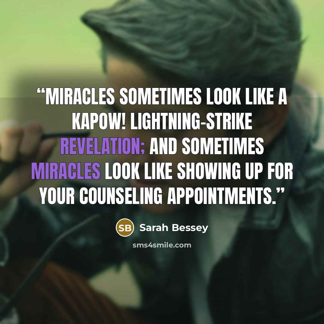 “Miracles sometimes look like a kapow! lightning-strike revelation; and sometimes miracles look like showing up for your counseling appointments.” quote by Sarah Bessey