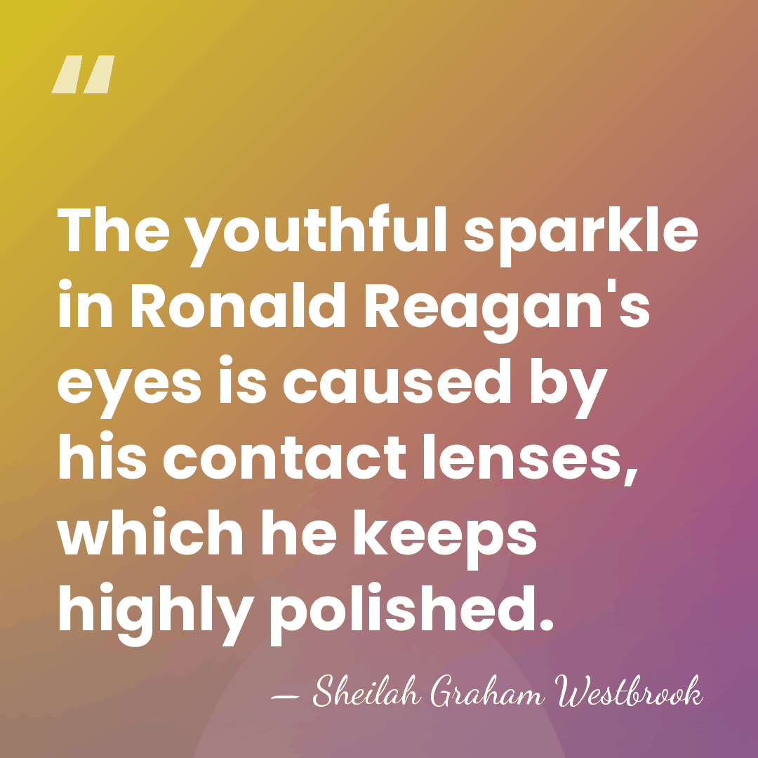 The youthful sparkle in Ronald Reagan's eyes is caused by his contact&hellip; - Sheilah Graham Westbrook