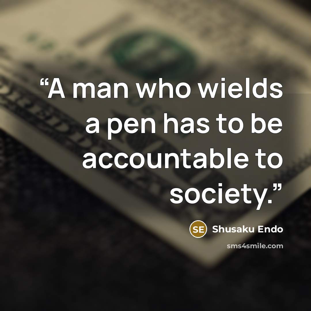 “A man who wields a pen has to be accountable to society.” quote by Shusaku Endo