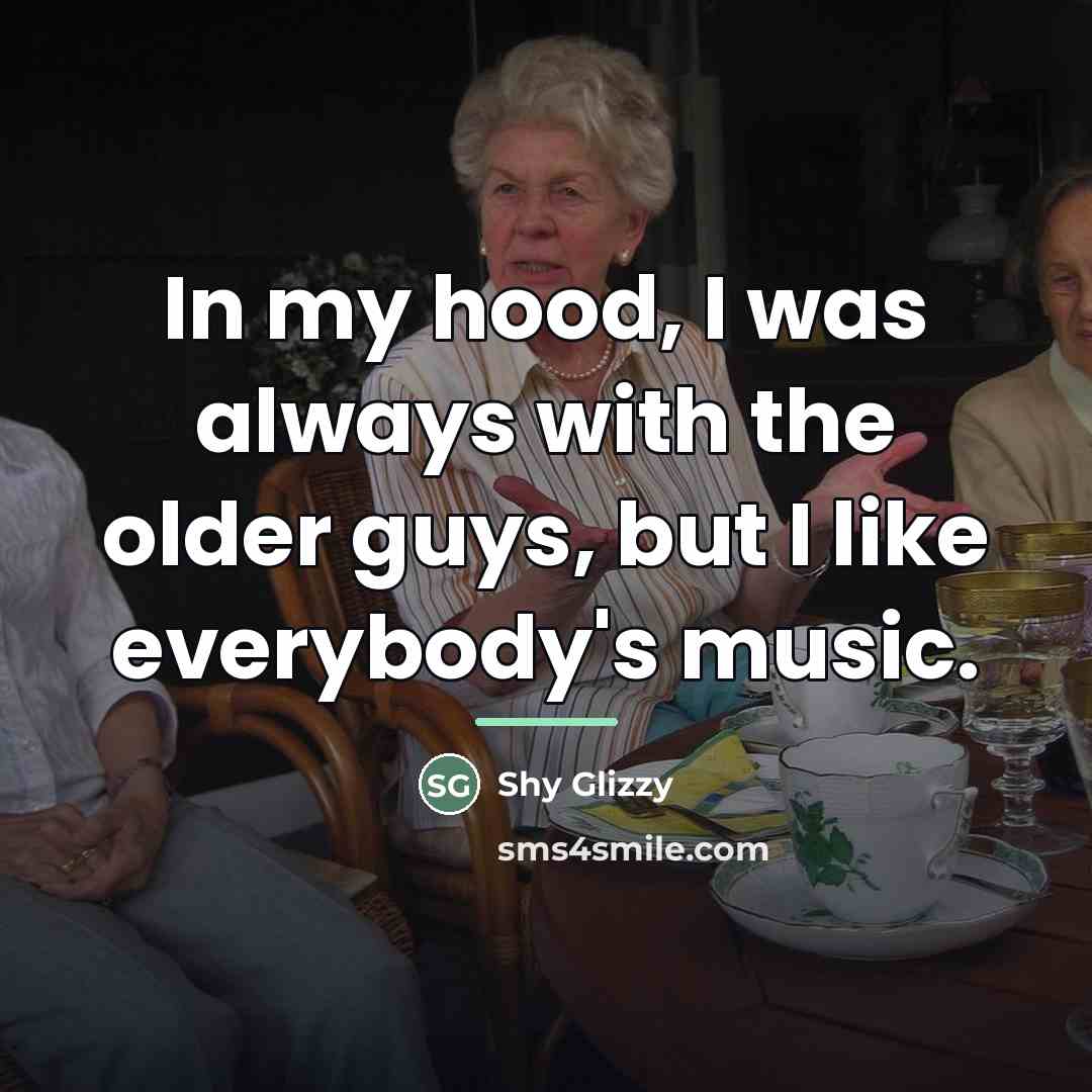 “In my hood, I was always with the older guys,…” quote by Shy Glizzy