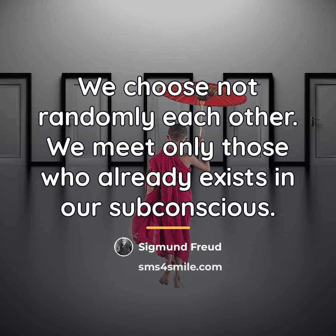 “We choose not randomly each other. We meet only those…” quote by Sigmund Freud