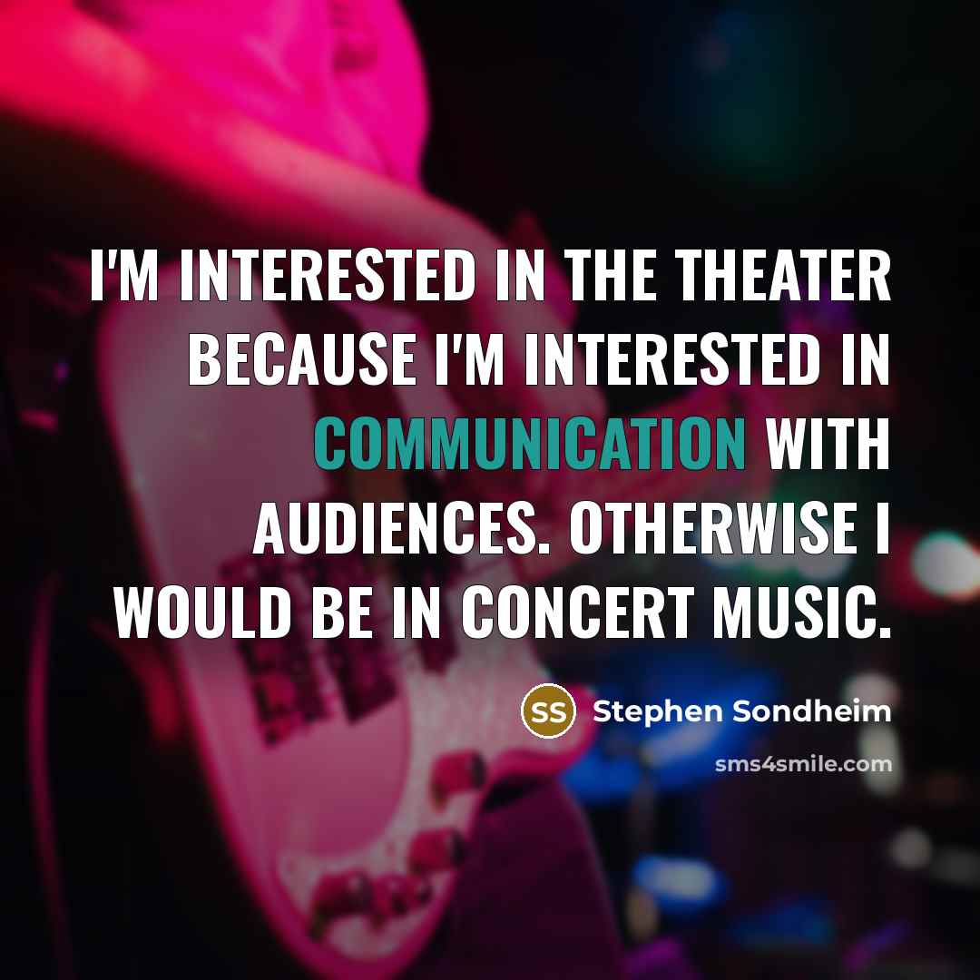 “I'm interested in the theater because I'm interested in communication…” quote by Stephen Sondheim