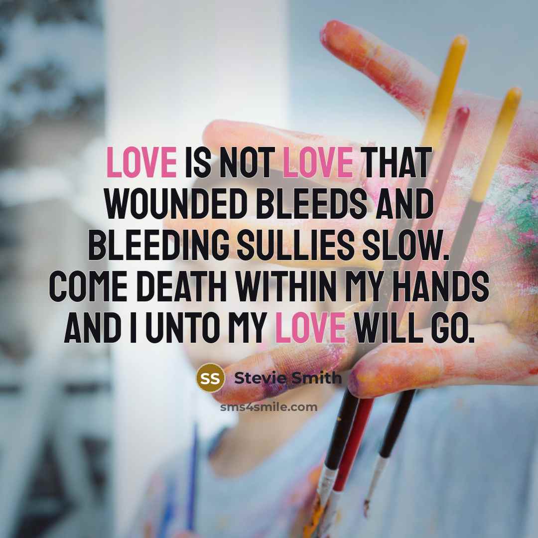 “Love is not love that wounded bleeds And bleeding sullies…” quote by Stevie Smith
