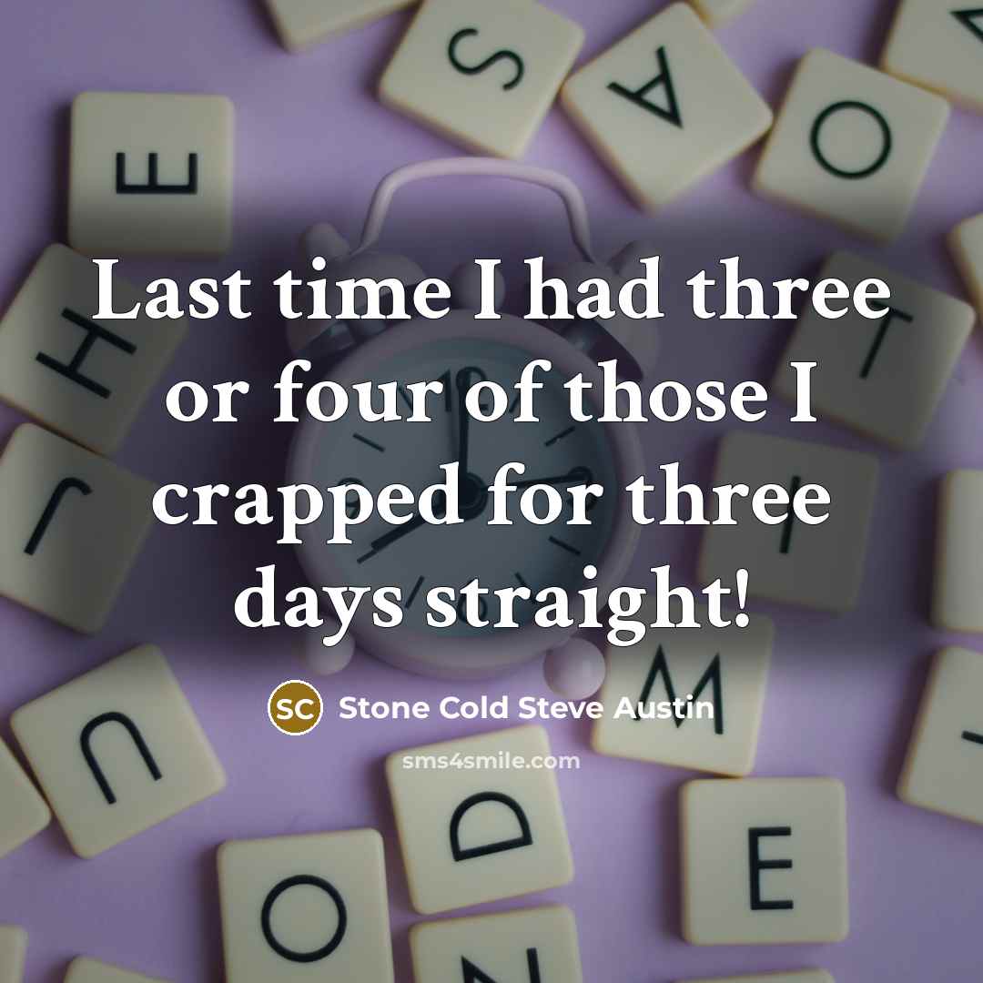 “Last time I had three or four of those I…” quote by Stone Cold Steve Austin