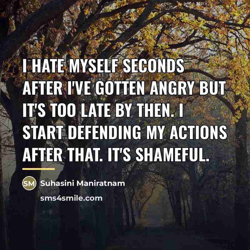 “I hate myself seconds after I've gotten angry but it's…” quote by Suhasini Maniratnam