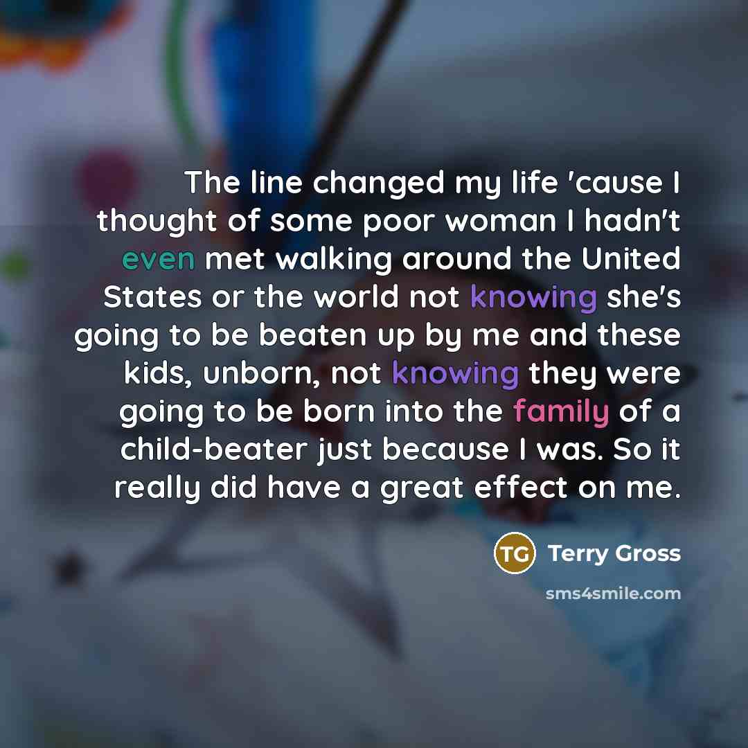“The line changed my life 'cause I thought of some…” quote by Terry Gross