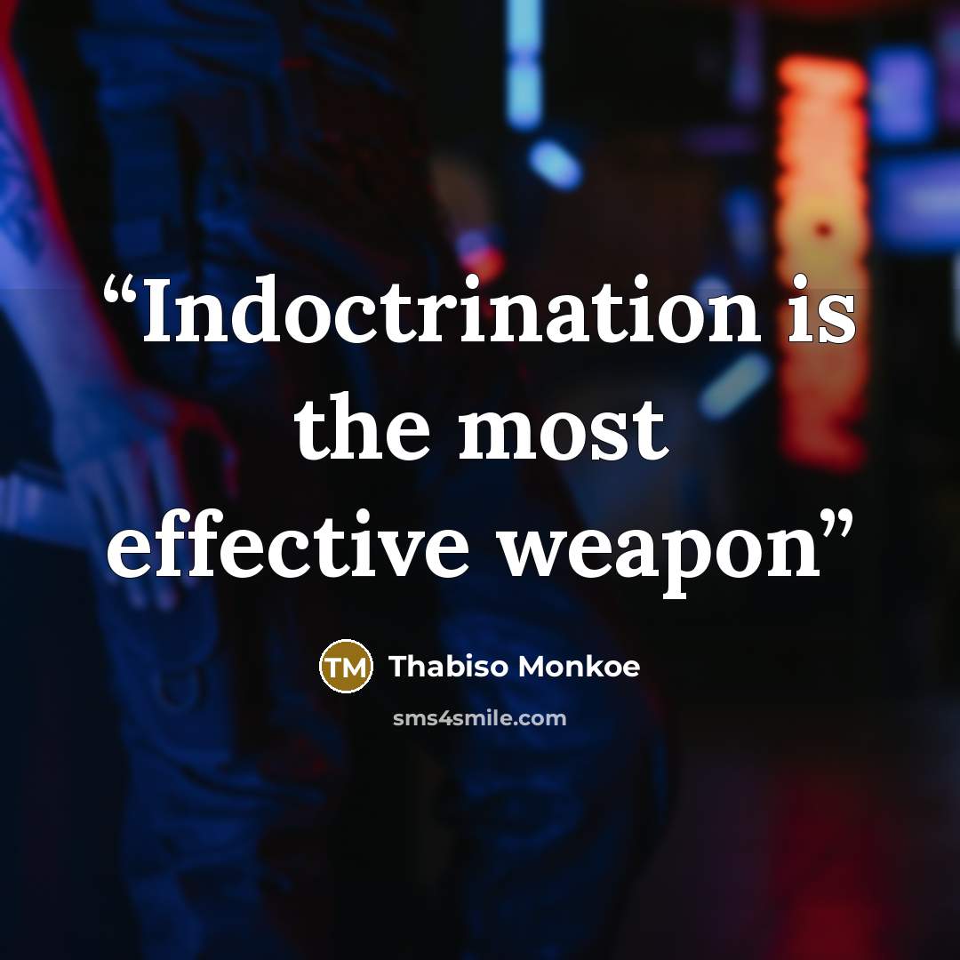 “Indoctrination is the most effective weapon” quote by Thabiso Monkoe