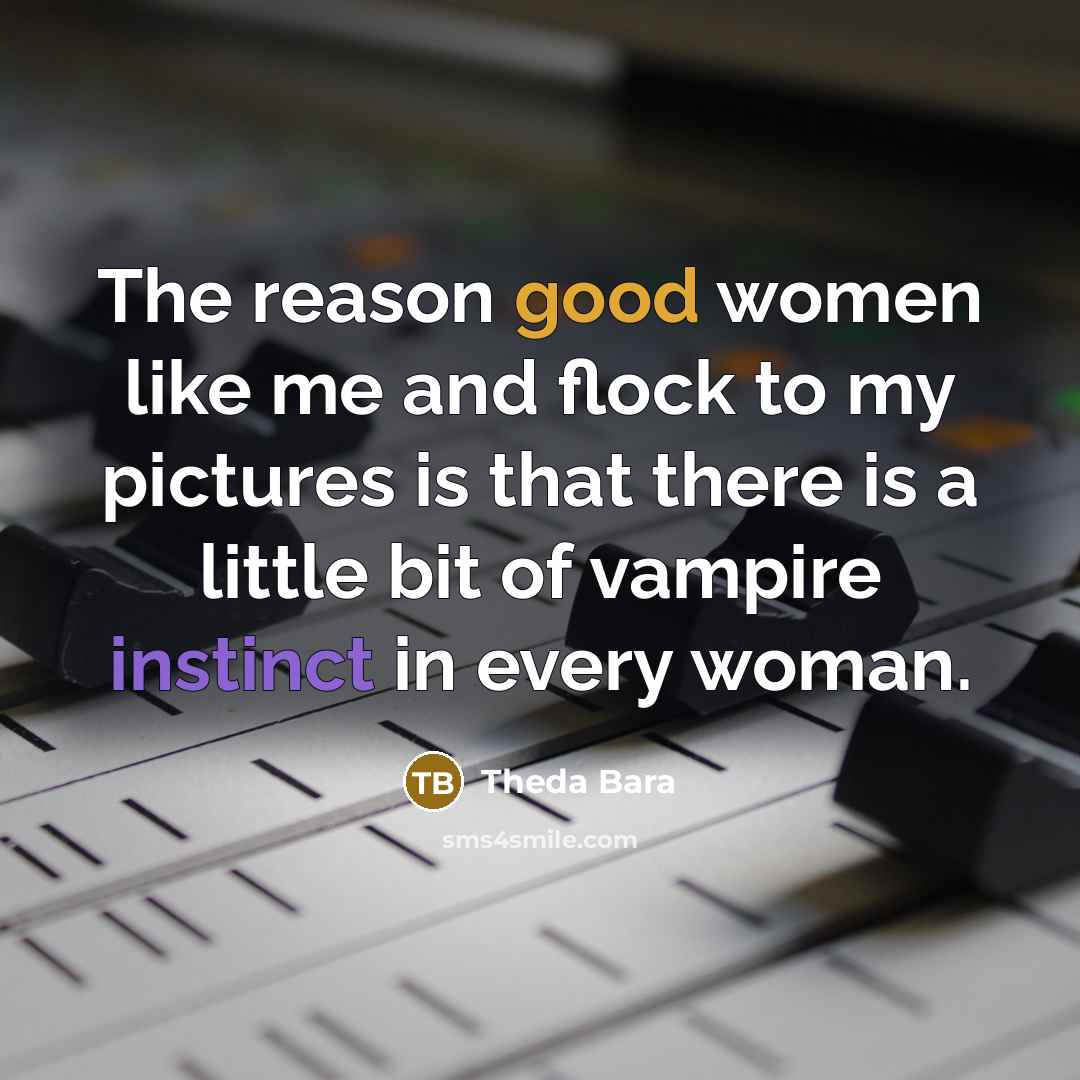 “The reason good women like me and flock to my…” quote by Theda Bara