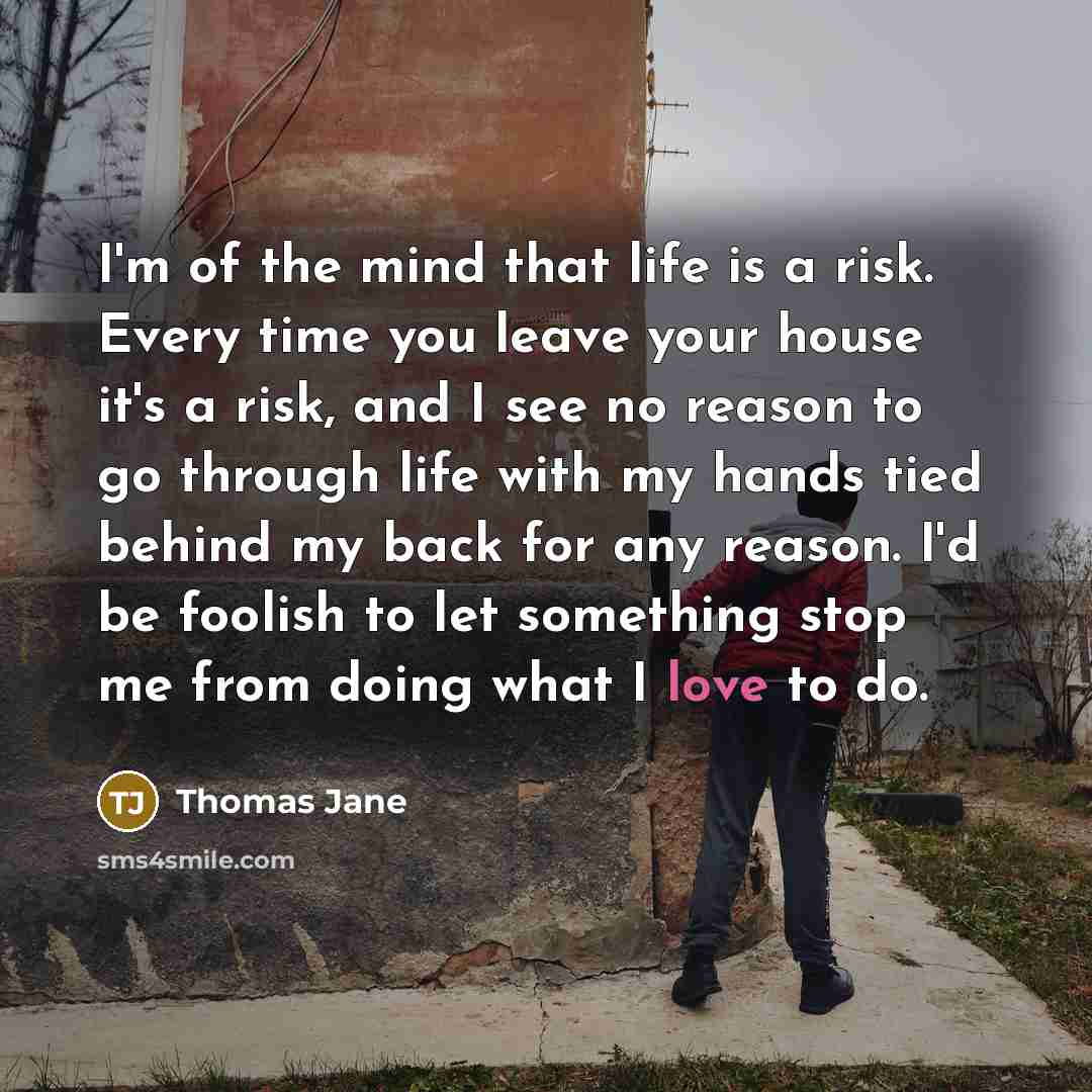 “I'm of the mind that life is a risk. Every…” quote by Thomas Jane
