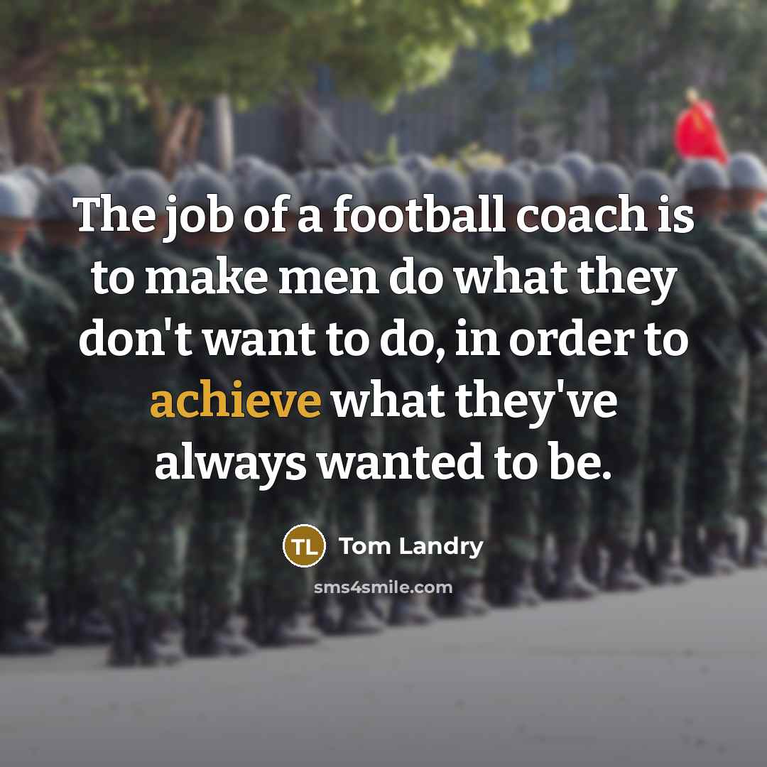 “The job of a football coach is to make men…” quote by Tom Landry