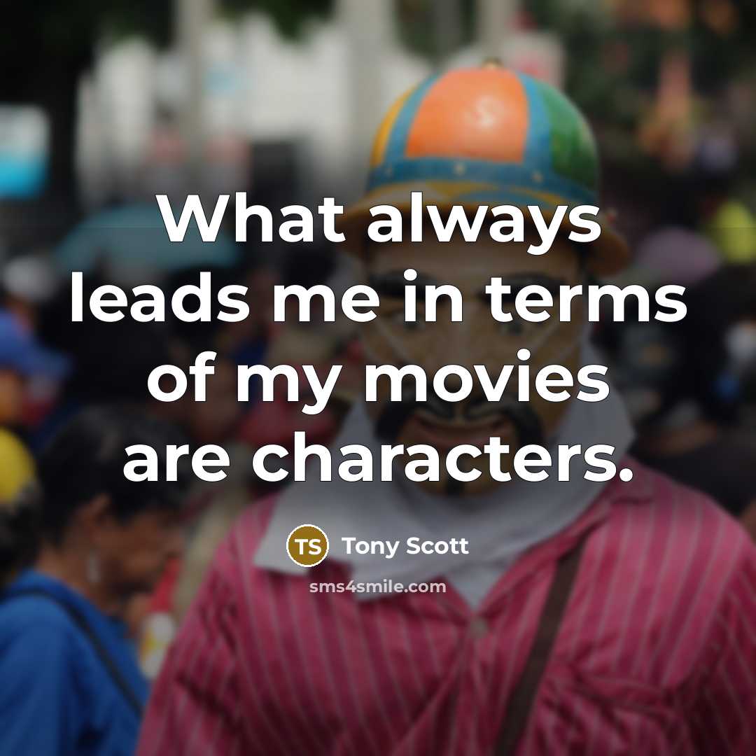“What always leads me in terms of my movies are…” quote by Tony Scott