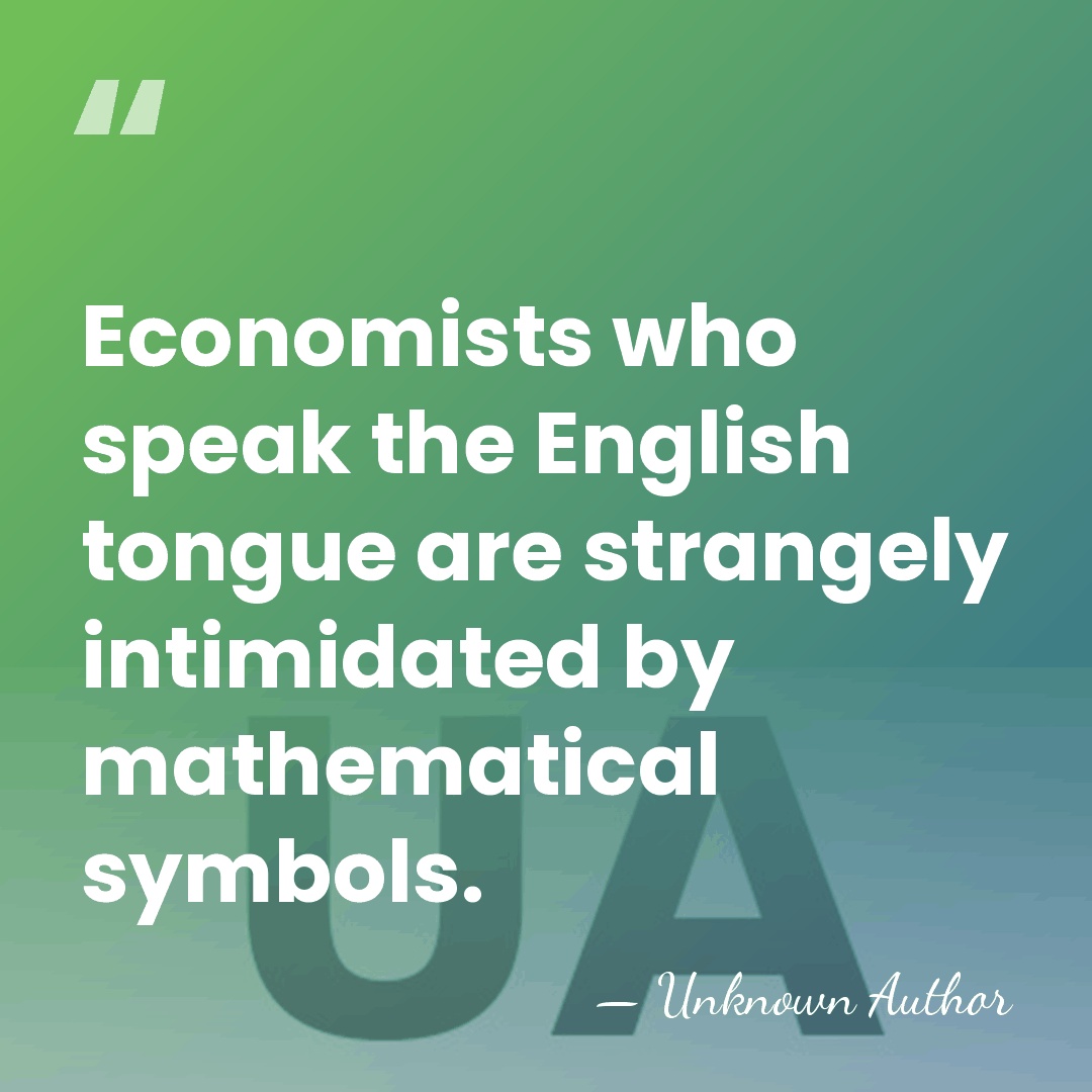 Economists who speak the English tongue are strangely intimidated by mathematical symbols. - Unknown Author