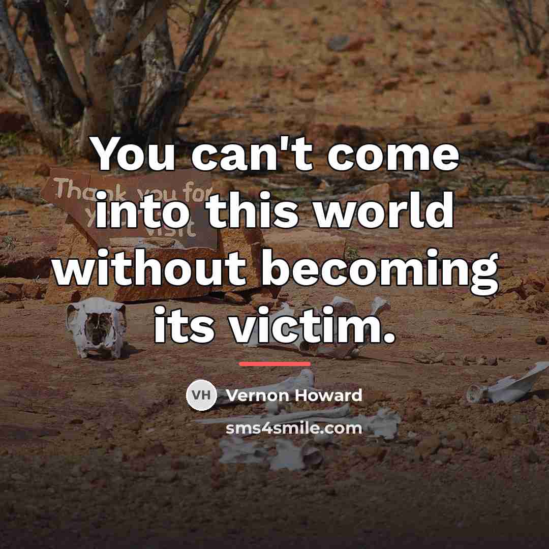 “You can't come into this world without becoming its victim.…” quote by Vernon Howard