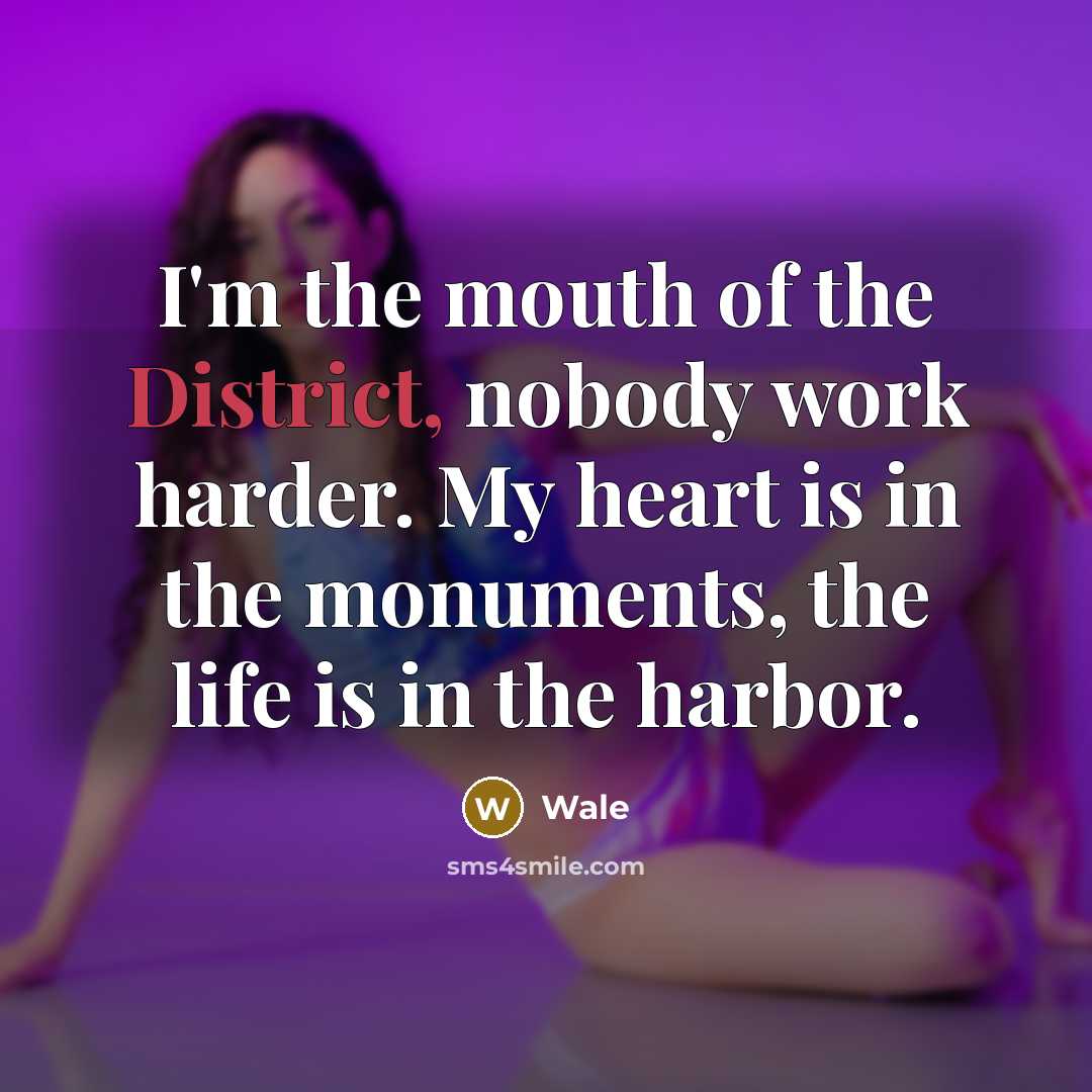 “I'm the mouth of the District, nobody work harder. My…” quote by Wale