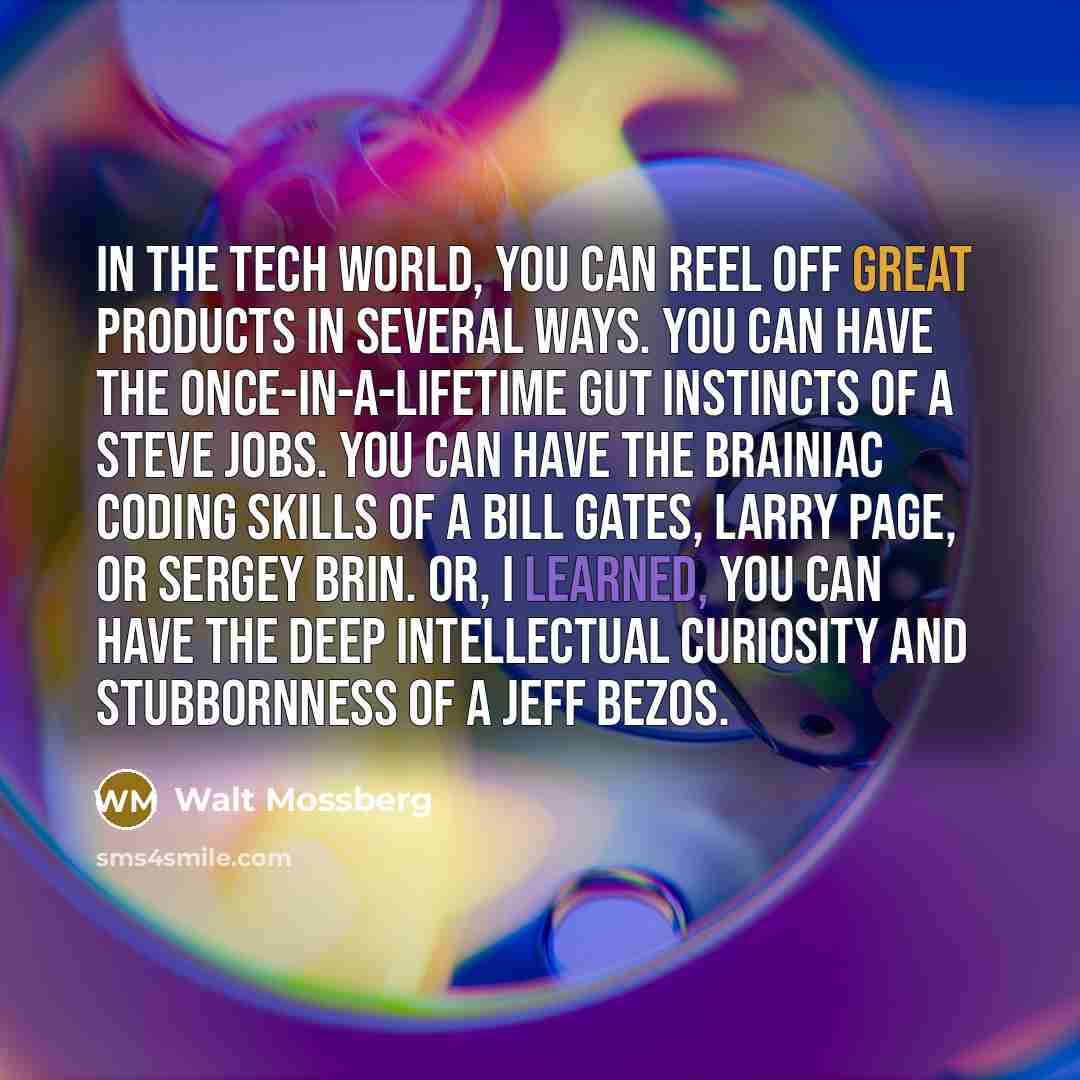 “In the tech world, you can reel off great products…” quote by Walt Mossberg