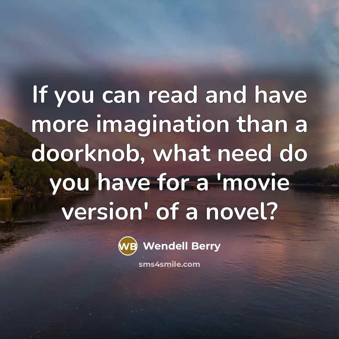 “If you can read and have more imagination than a…” quote by Wendell Berry