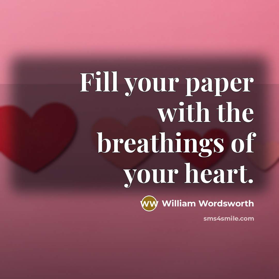 “Fill your paper with the breathings of your heart.…” quote by William Wordsworth
