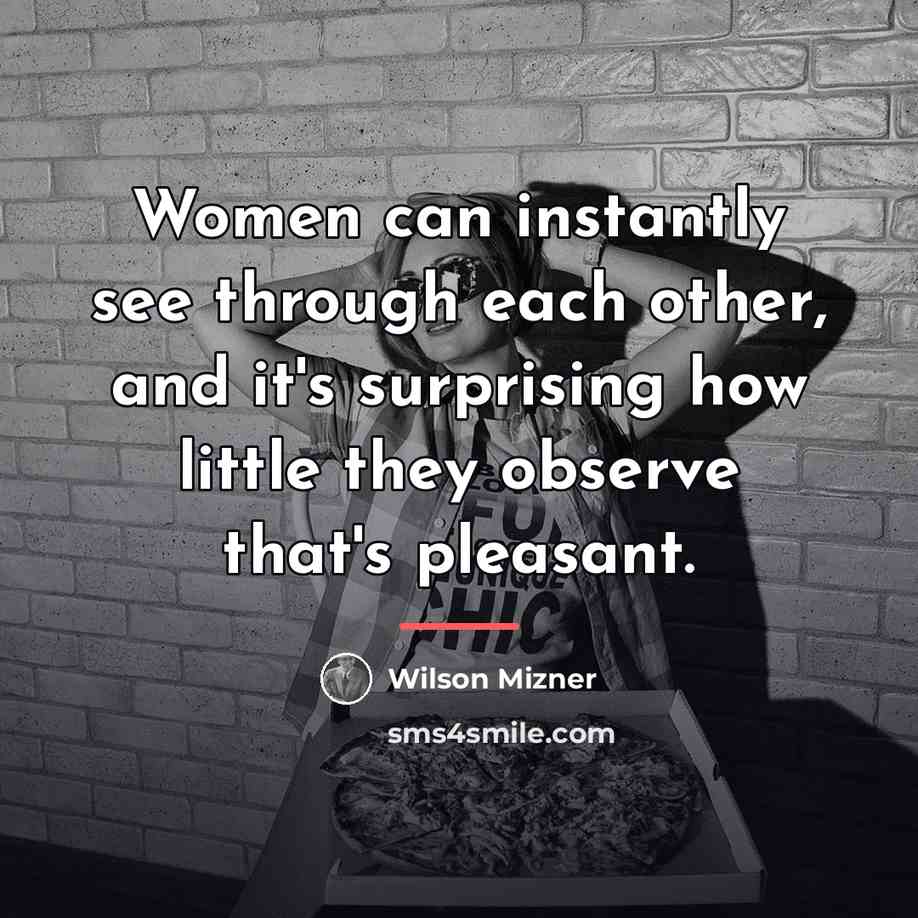“Women can instantly see through each other, and it's surprising…” quote by Wilson Mizner