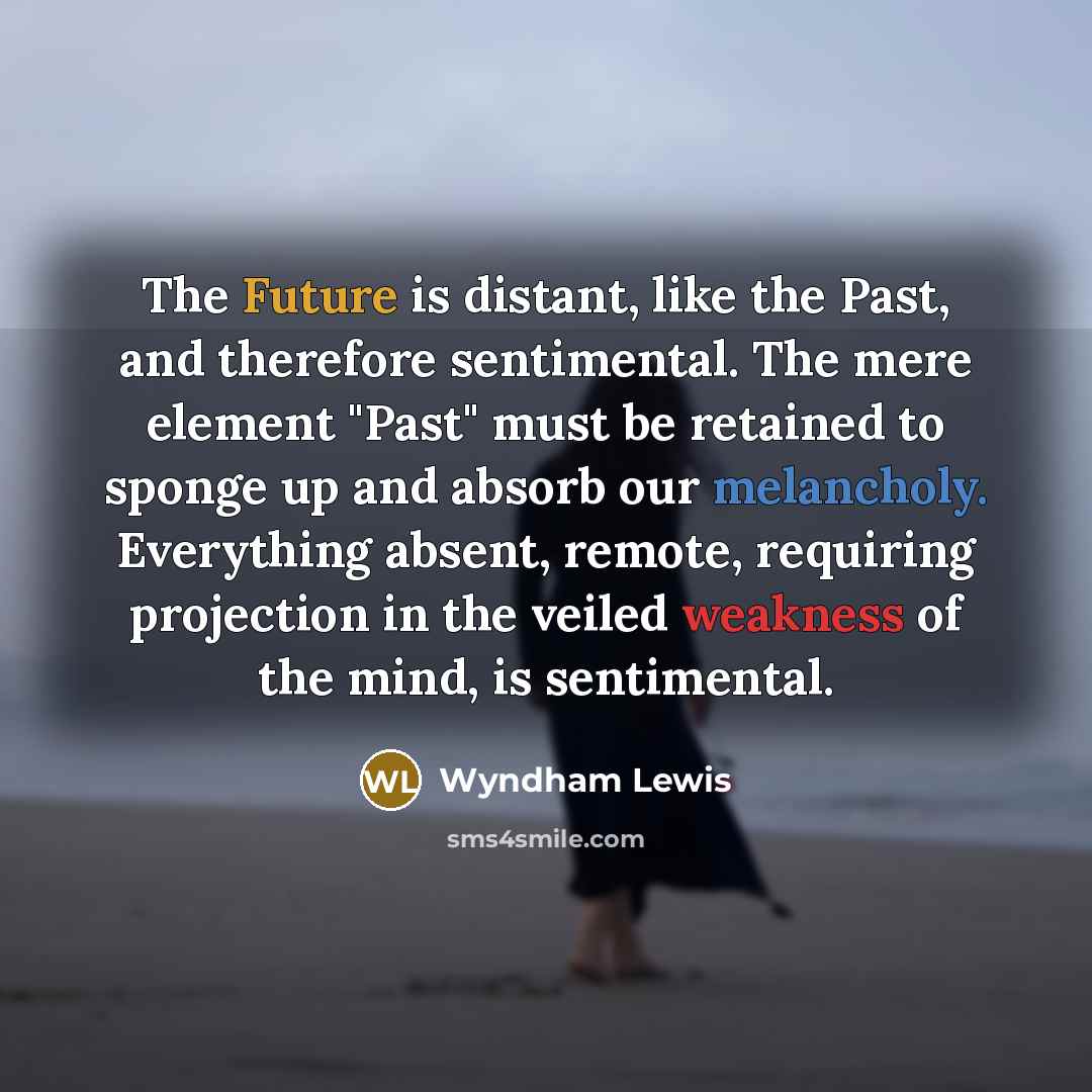 “The Future is distant, like the Past, and therefore sentimental.…” quote by Wyndham Lewis