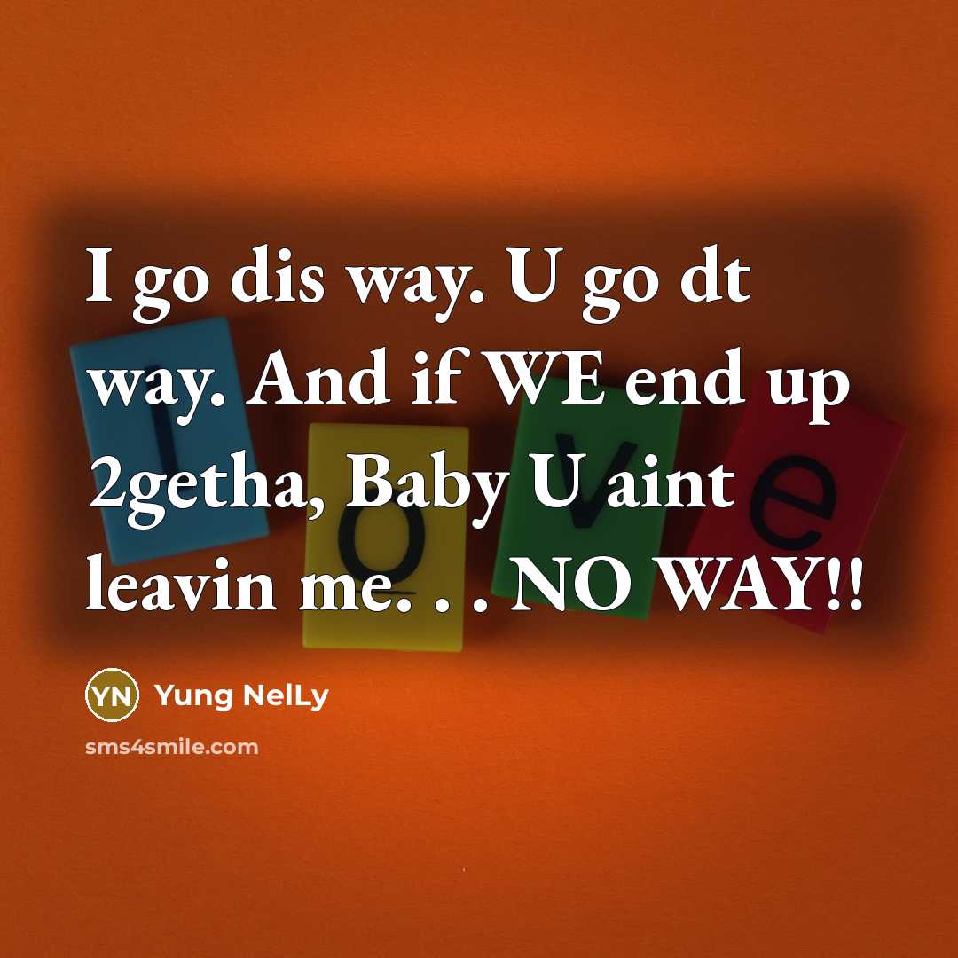 “I go dis way. U go dt way. And if…” quote by Yung NelLy