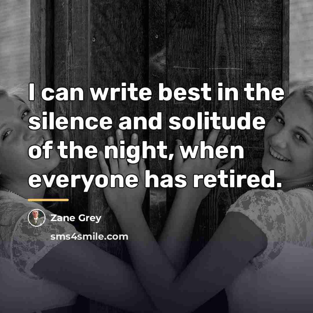 “I can write best in the silence and solitude of…” quote by Zane Grey