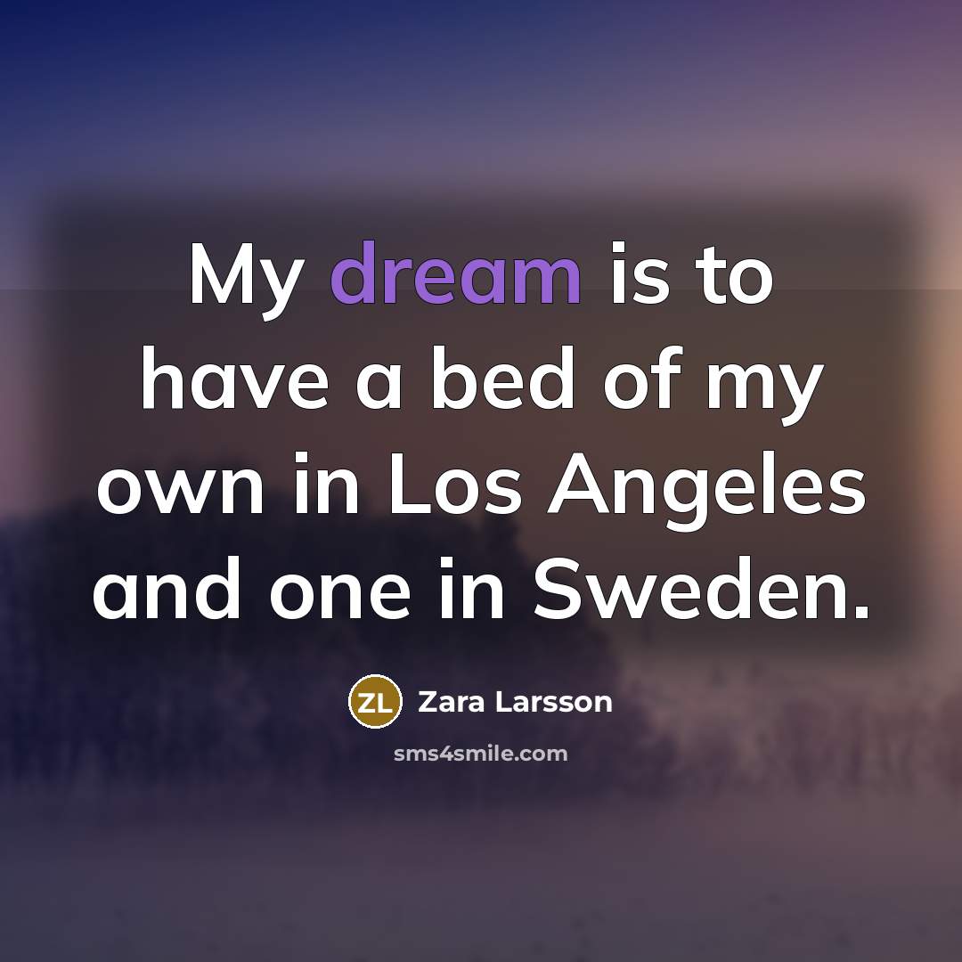 “My dream is to have a bed of my own…” quote by Zara Larsson