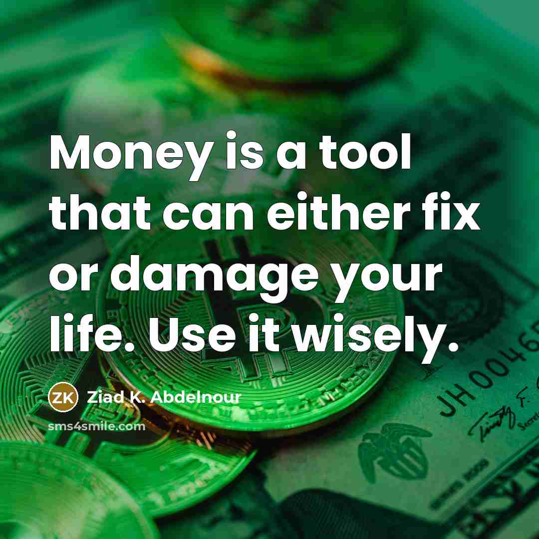 “Money is a tool that can either fix or damage…” quote by Ziad K. Abdelnour