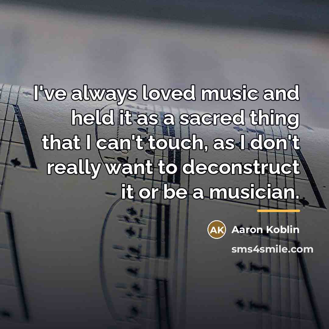 “I've always loved music and held it as a sacred…” quote by Aaron Koblin