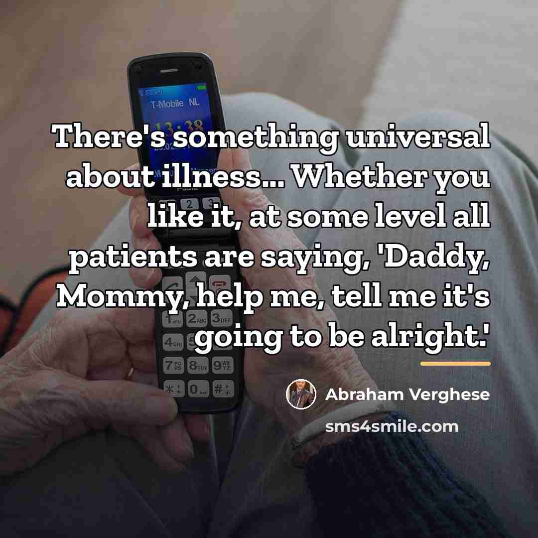 “There's something universal about illness... Whether you like it, at…” quote by Abraham Verghese