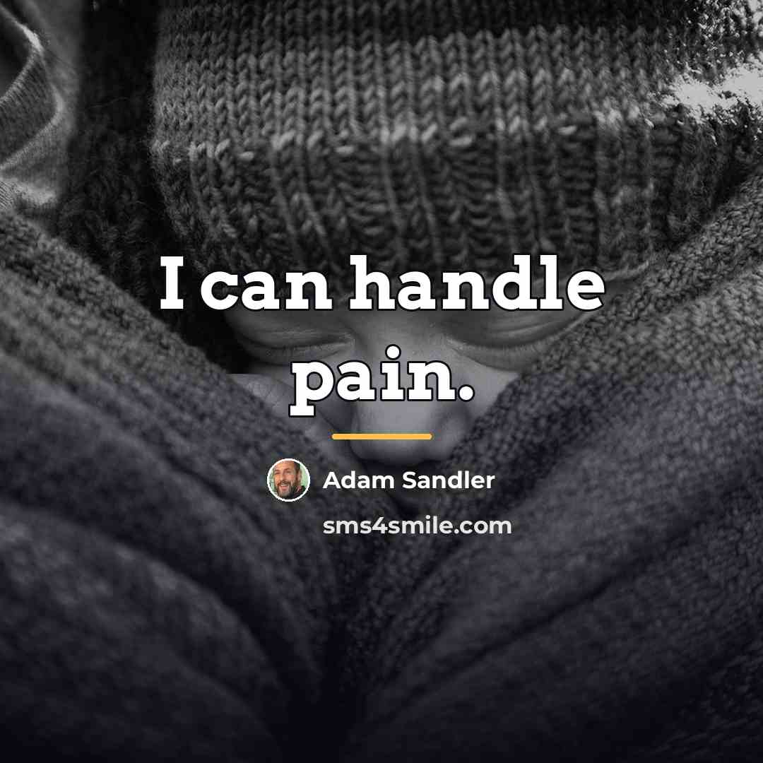 “I can handle pain.…” quote by Adam Sandler
