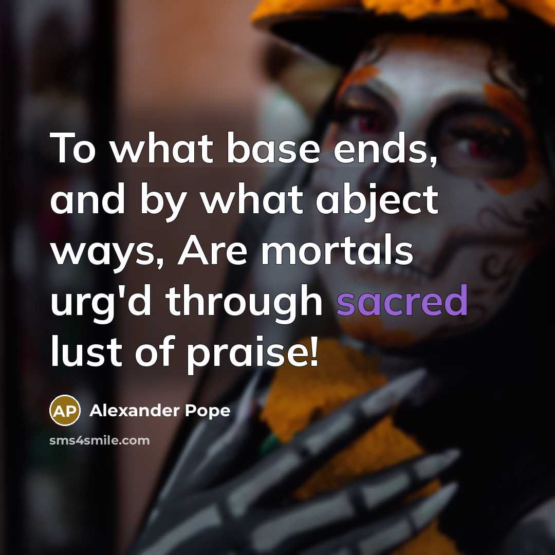 “To what base ends, and by what abject ways, Are…” quote by Alexander Pope