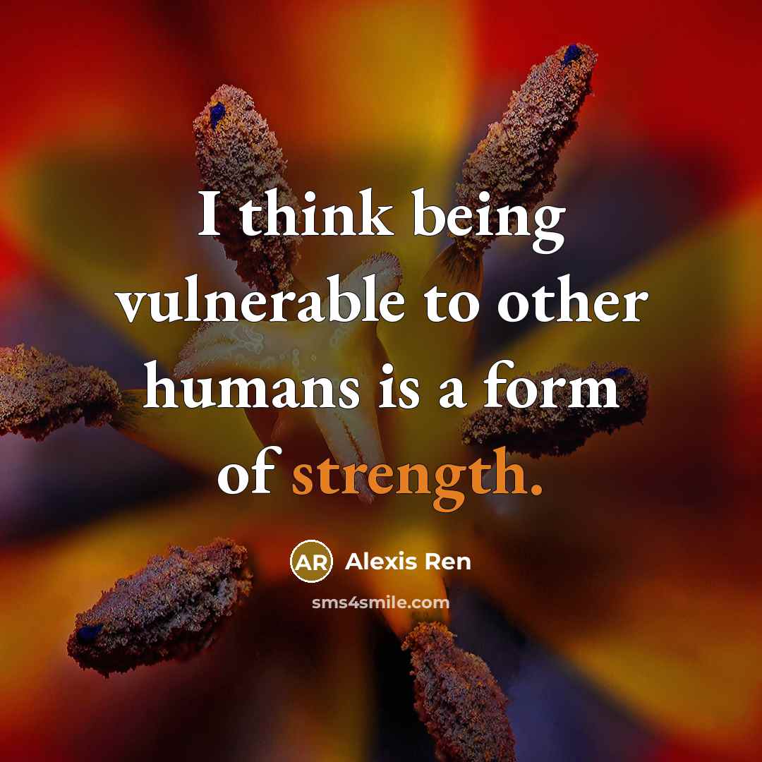 “I think being vulnerable to other humans is a form…” quote by Alexis Ren