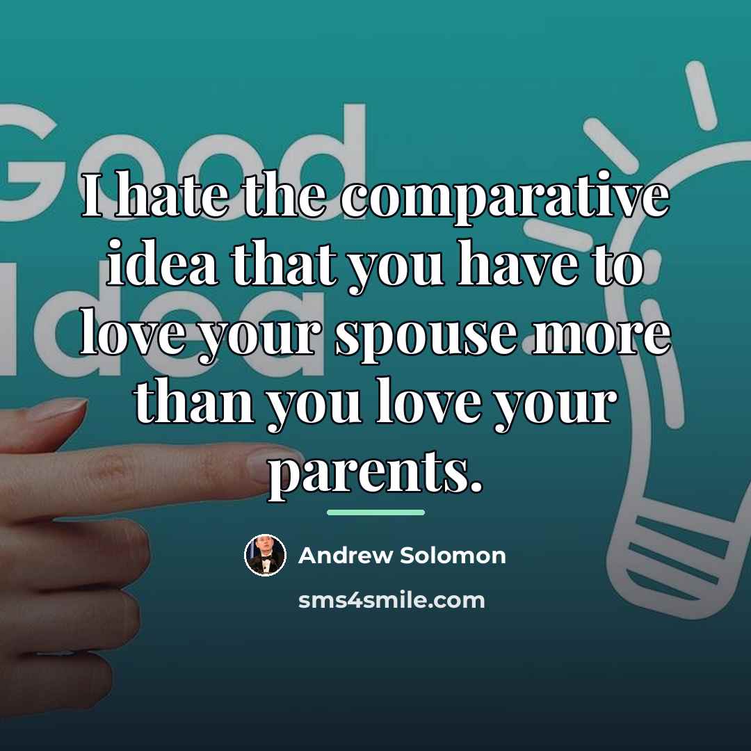 “I hate the comparative idea that you have to love…” quote by Andrew Solomon