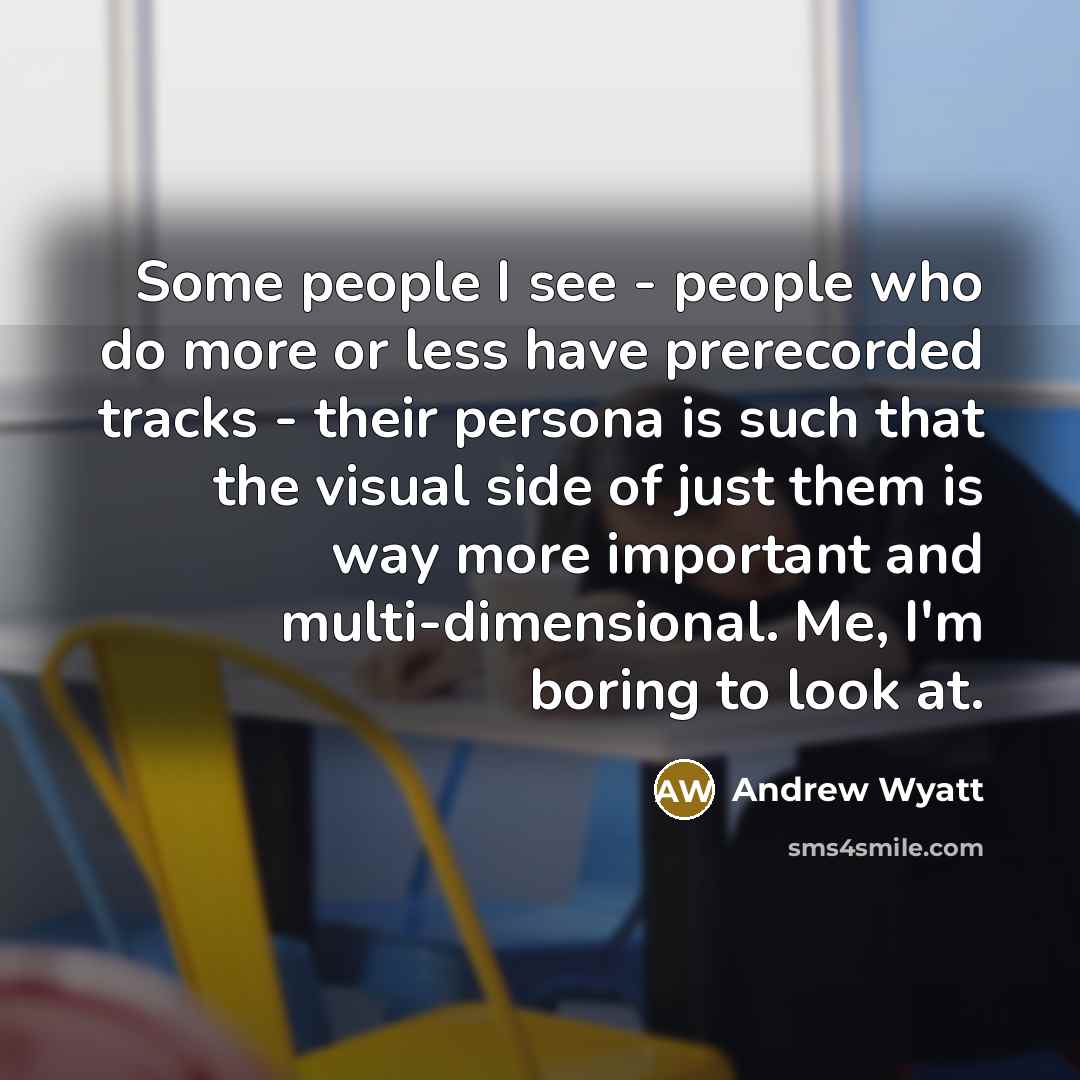 “Some people I see - people who do more or…” quote by Andrew Wyatt