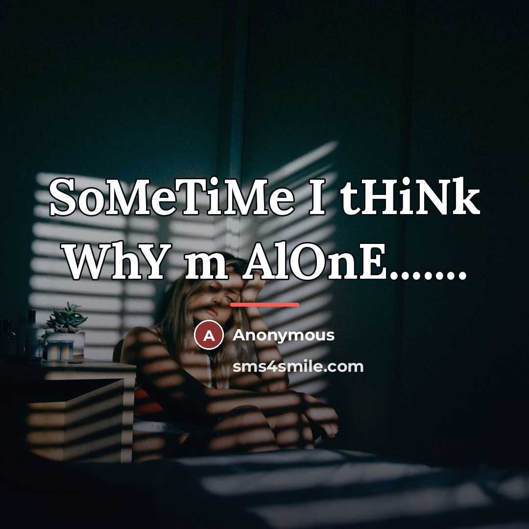 “SoMeTiMe I tHiNk WhY m AlOnE.......…” quote by Anonymous