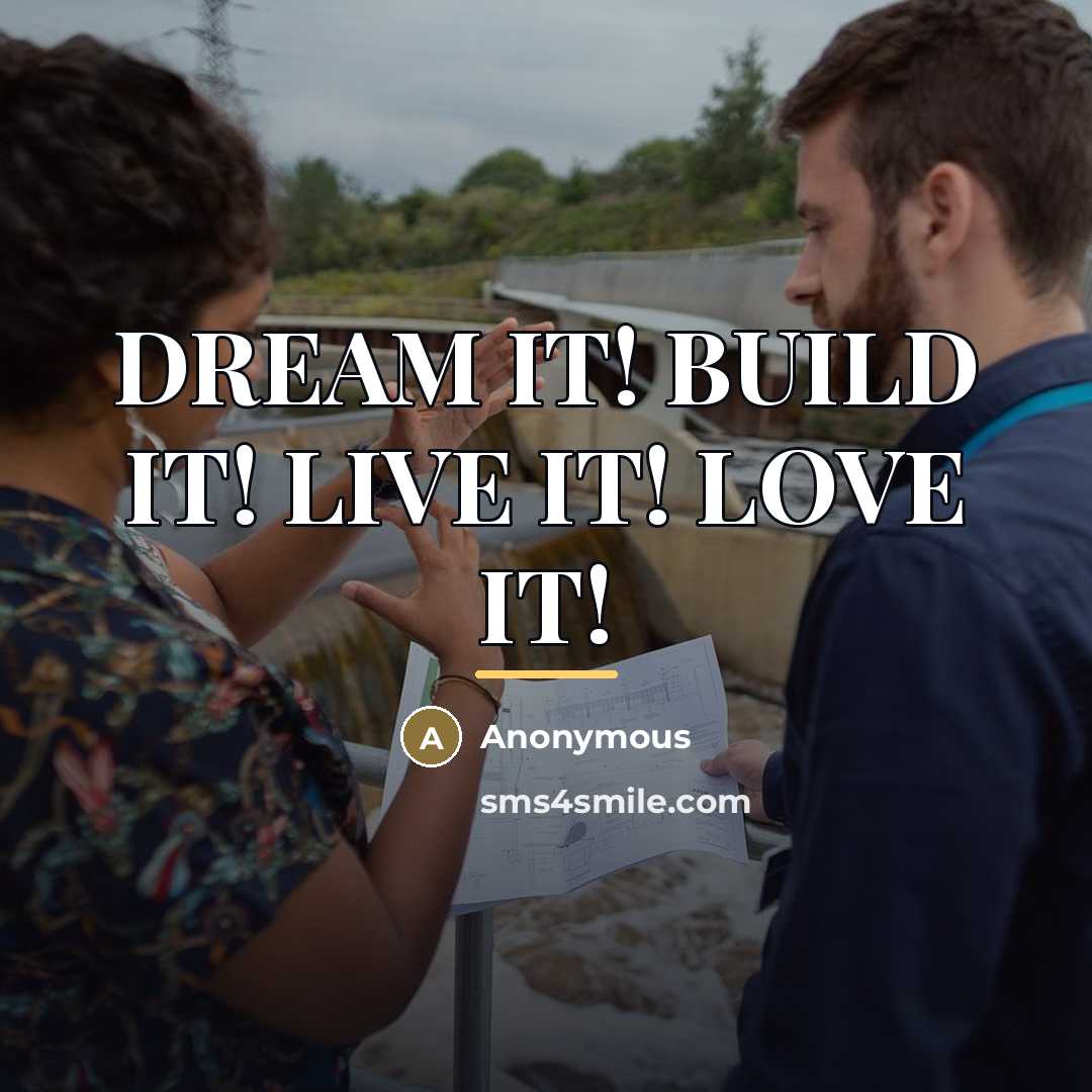 “DREAM IT! BUILD IT! LIVE IT! LOVE IT!…” quote by Anonymous