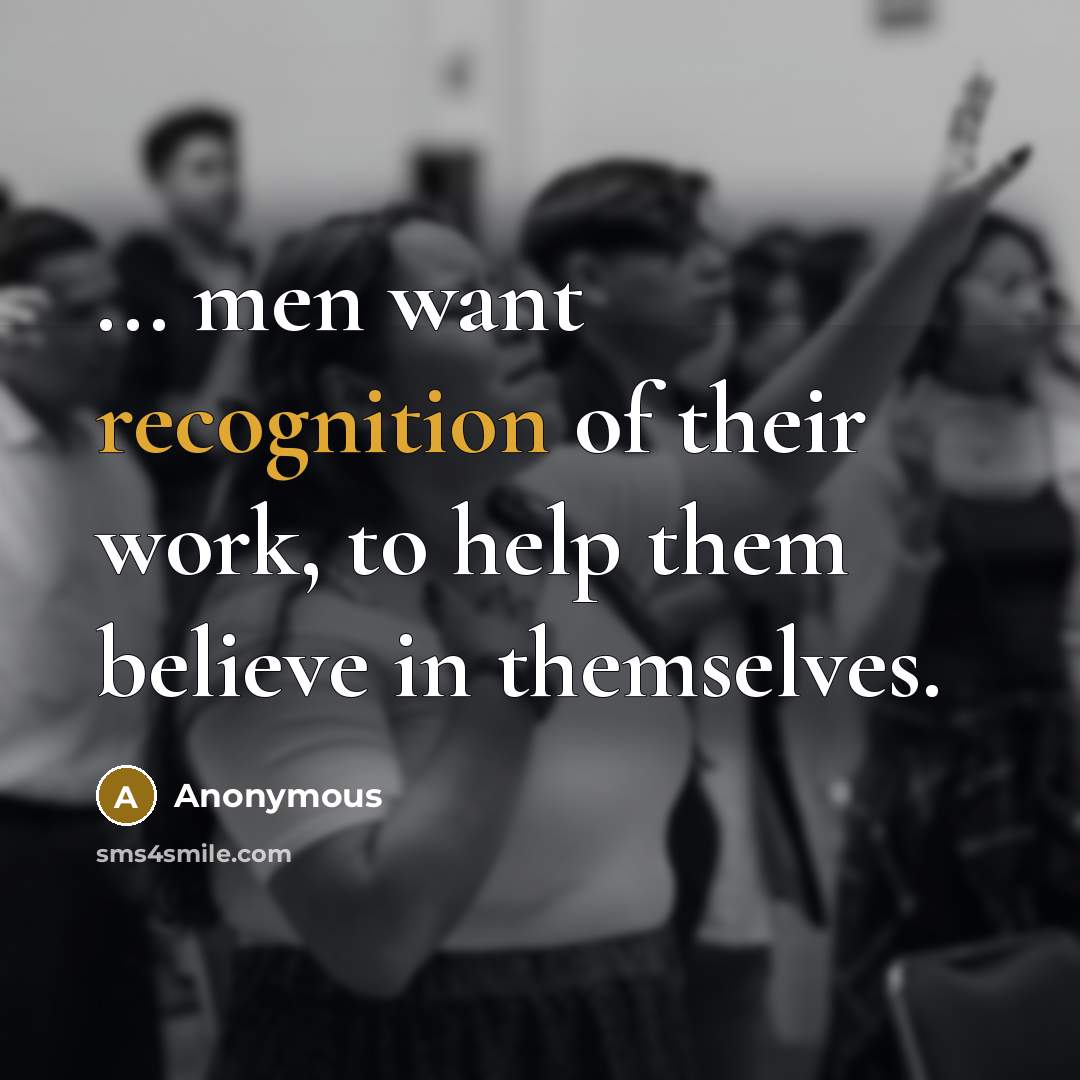 “... men want recognition of their work, to help them…” quote by Anonymous