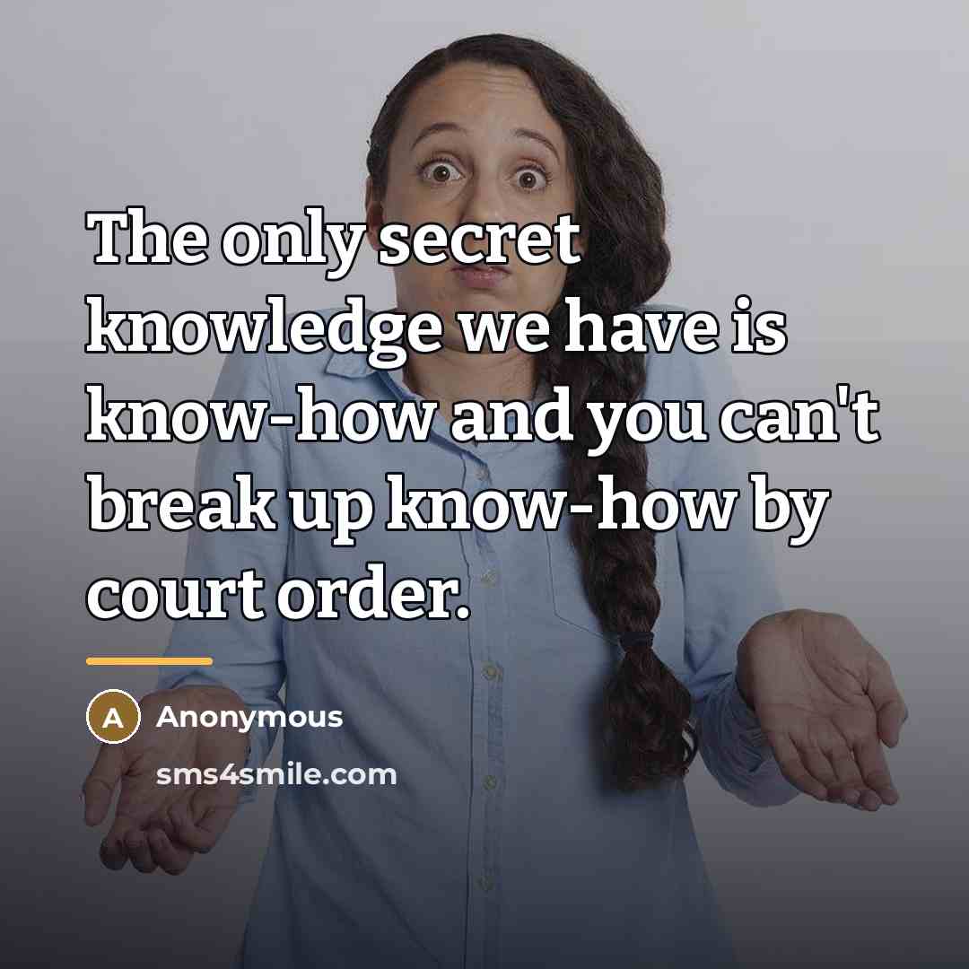 “The only secret knowledge we have is know-how and you…” quote by Anonymous