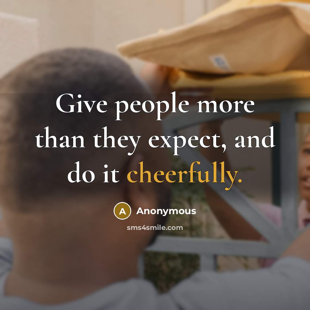 “Give people more than they expect, and do it cheerfully.” quote by Anonymous