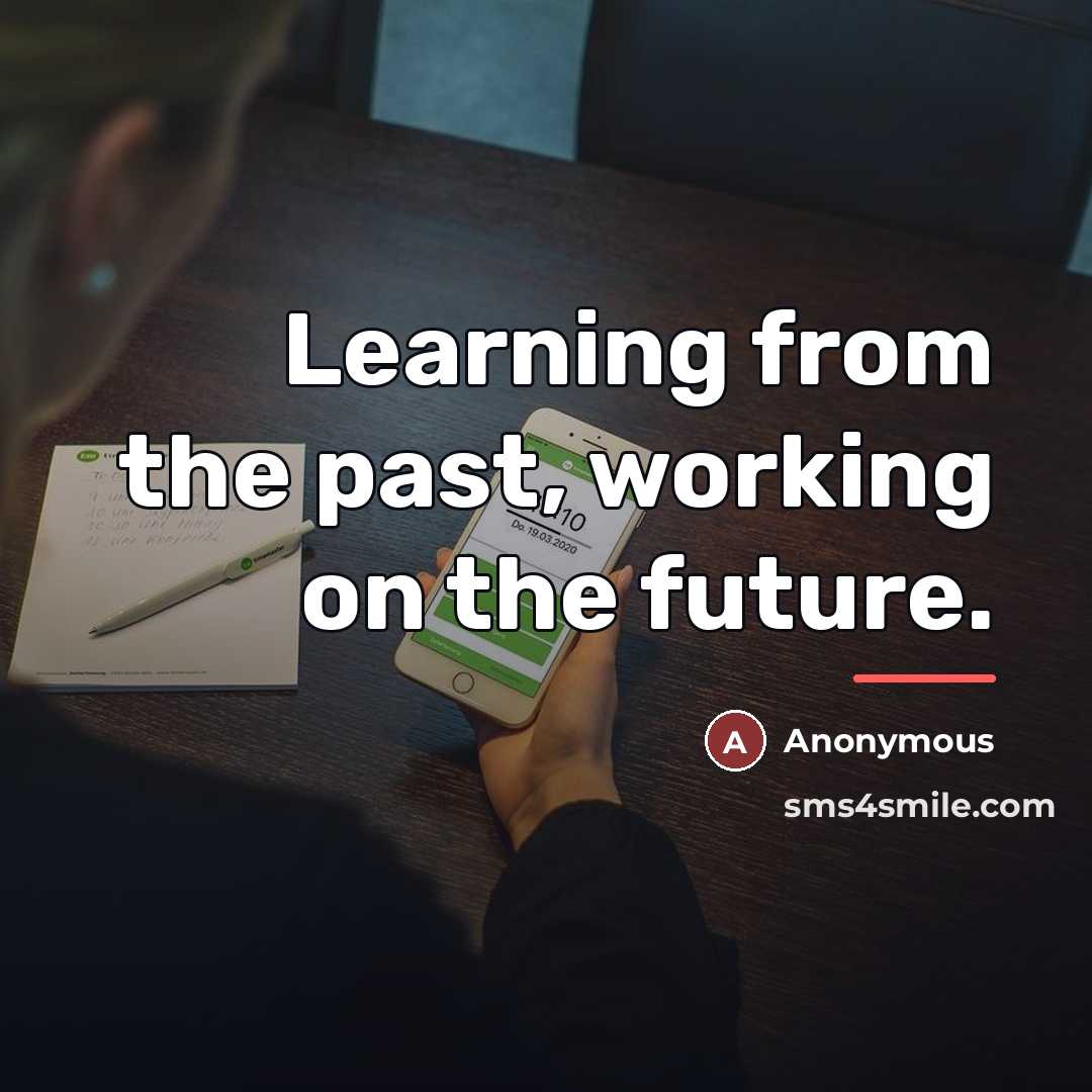 “Learning from the past, working on the future.…” quote by Anonymous
