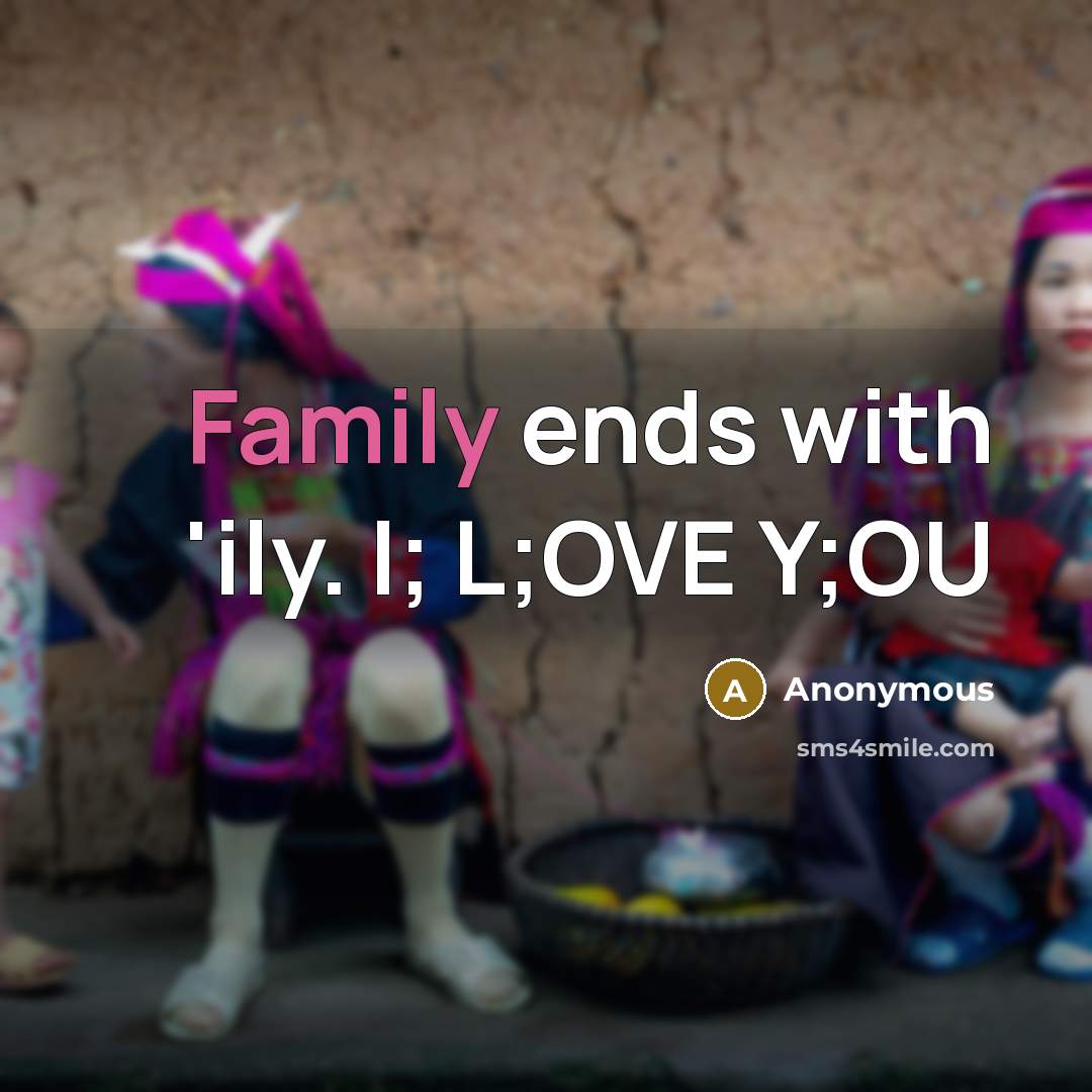 “Family ends with 'ily. I; L;OVE Y;OU” quote by Anonymous