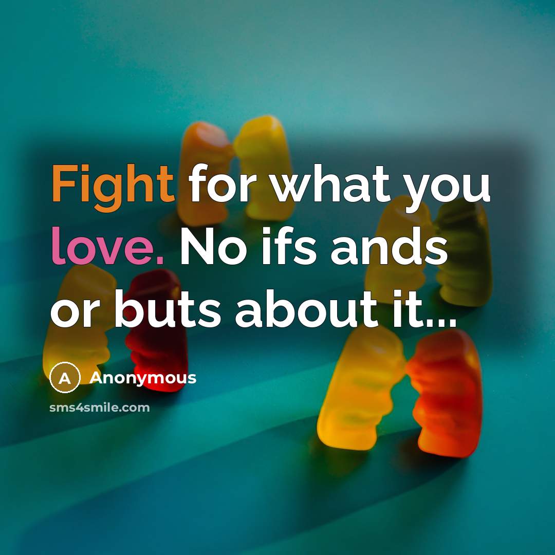 “Fight for what you love. No ifs ands or buts about it...” quote by Anonymous
