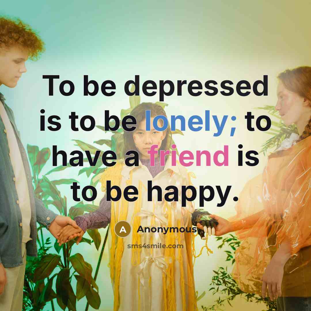 “To be depressed is to be lonely; to have a…” quote by Anonymous