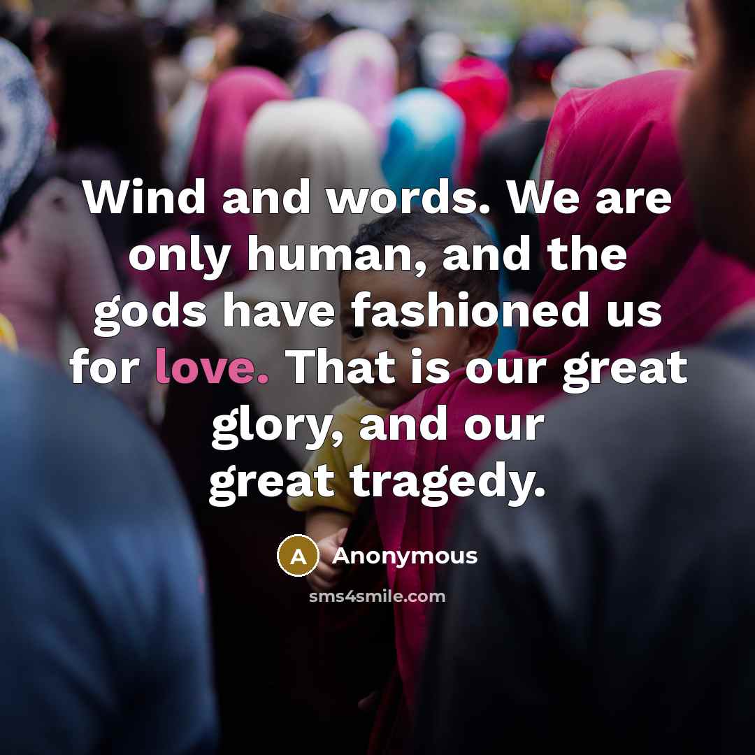 “Wind and words. We are only human, and the gods…” quote by Anonymous