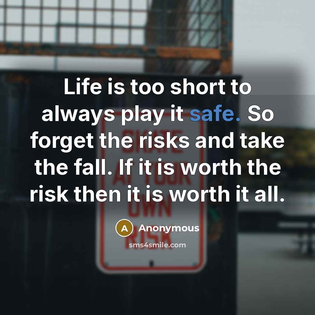 “Life is too short to always play it safe. So…” quote by Anonymous