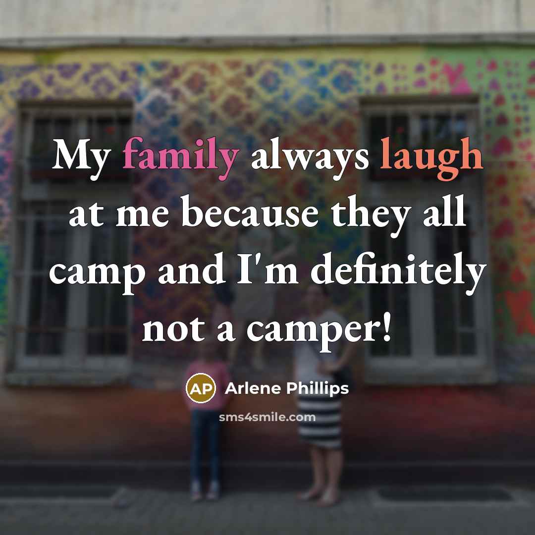 “My family always laugh at me because they all camp…” quote by Arlene Phillips